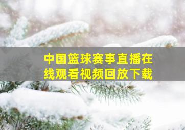 中国篮球赛事直播在线观看视频回放下载