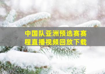 中国队亚洲预选赛赛程直播视频回放下载