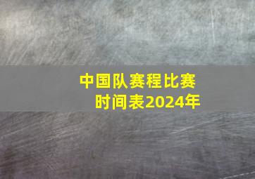 中国队赛程比赛时间表2024年