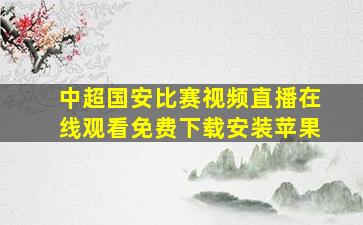 中超国安比赛视频直播在线观看免费下载安装苹果