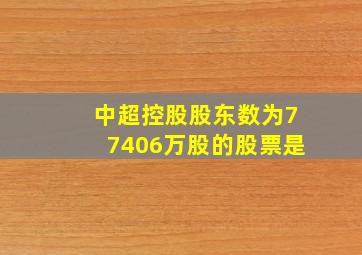 中超控股股东数为77406万股的股票是