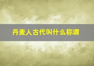 丹麦人古代叫什么称谓