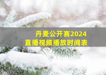 丹麦公开赛2024直播视频播放时间表