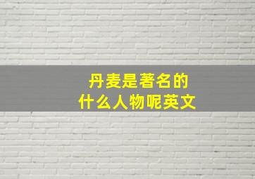 丹麦是著名的什么人物呢英文