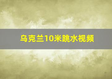 乌克兰10米跳水视频