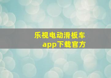 乐视电动滑板车app下载官方