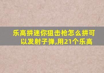 乐高拼迷你狙击枪怎么拼可以发射子弹,用21个乐高