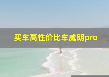 买车高性价比车威朗pro