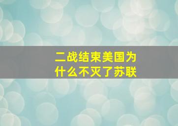 二战结束美国为什么不灭了苏联