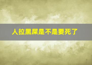 人拉黑屎是不是要死了