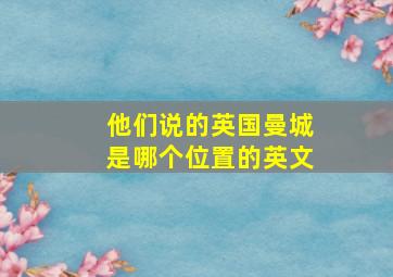 他们说的英国曼城是哪个位置的英文