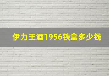 伊力王酒1956铁盒多少钱