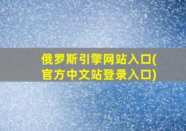 俄罗斯引擎网站入口(官方中文站登录入口)