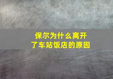 保尔为什么离开了车站饭店的原因