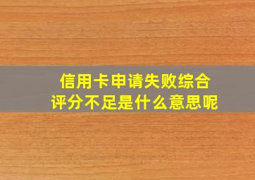 信用卡申请失败综合评分不足是什么意思呢