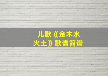 儿歌《金木水火土》歌谱简谱