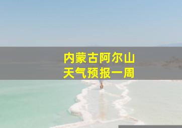 内蒙古阿尔山天气预报一周