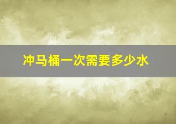 冲马桶一次需要多少水