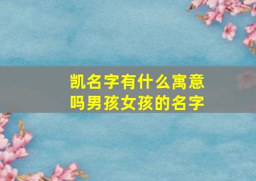 凯名字有什么寓意吗男孩女孩的名字