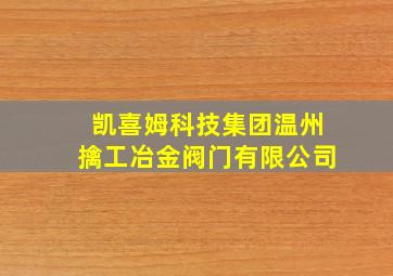 凯喜姆科技集团温州擒工冶金阀门有限公司