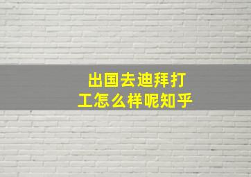 出国去迪拜打工怎么样呢知乎