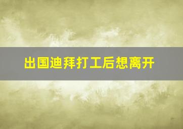 出国迪拜打工后想离开