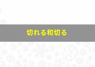 切れる和切る