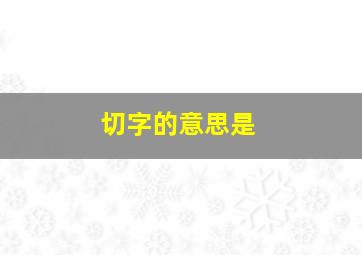 切字的意思是