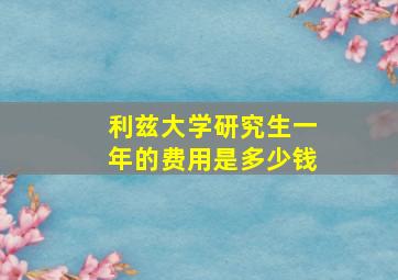 利兹大学研究生一年的费用是多少钱