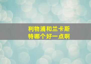 利物浦和兰卡斯特哪个好一点啊