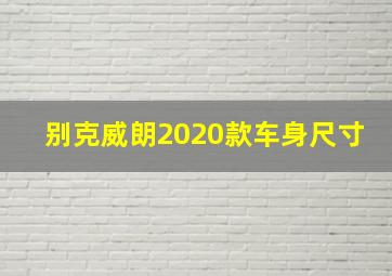 别克威朗2020款车身尺寸