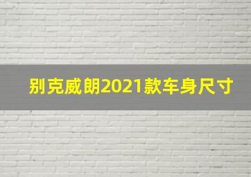 别克威朗2021款车身尺寸