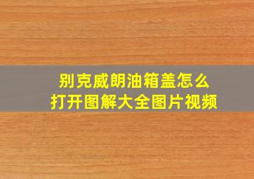 别克威朗油箱盖怎么打开图解大全图片视频