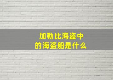 加勒比海盗中的海盗船是什么