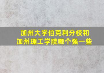 加州大学伯克利分校和加州理工学院哪个强一些