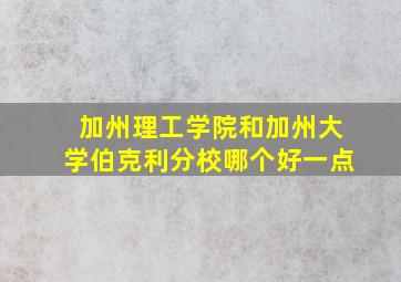 加州理工学院和加州大学伯克利分校哪个好一点