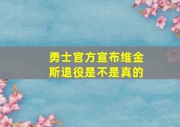 勇士官方宣布维金斯退役是不是真的