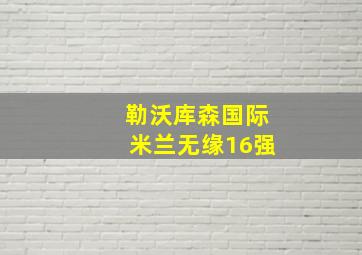 勒沃库森国际米兰无缘16强