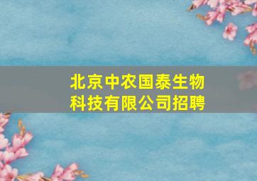 北京中农国泰生物科技有限公司招聘