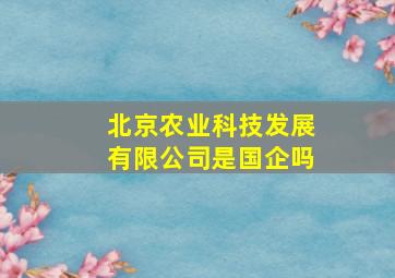 北京农业科技发展有限公司是国企吗