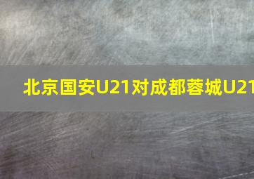 北京国安U21对成都蓉城U21