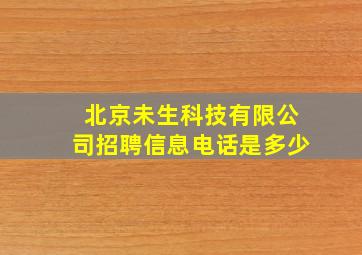 北京未生科技有限公司招聘信息电话是多少