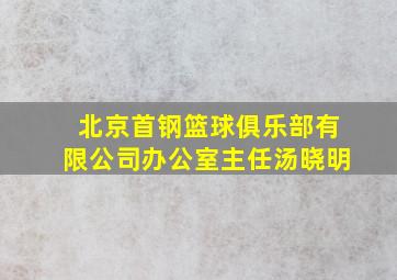 北京首钢篮球俱乐部有限公司办公室主任汤晓明