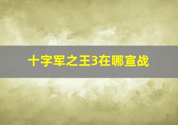 十字军之王3在哪宣战