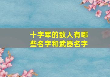 十字军的敌人有哪些名字和武器名字