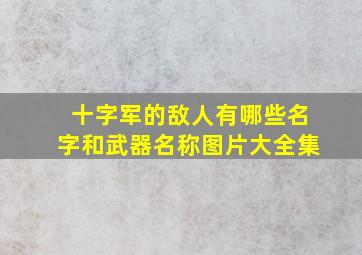 十字军的敌人有哪些名字和武器名称图片大全集