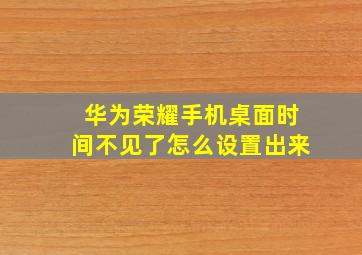 华为荣耀手机桌面时间不见了怎么设置出来