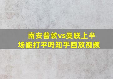 南安普敦vs曼联上半场能打平吗知乎回放视频