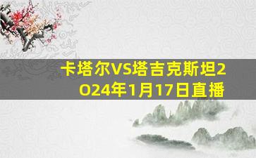 卡塔尔VS塔吉克斯坦2O24年1月17日直播