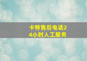 卡特售后电话24小时人工服务